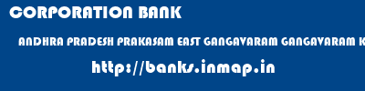CORPORATION BANK  ANDHRA PRADESH PRAKASAM EAST GANGAVARAM GANGAVARAM K  banks information 